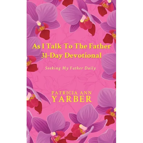 As I Talk To The Father 31 Day Devotional: Seeking My Father Daily