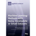 Machine Learning Methods with Noisy, Incomplete or Small Datasets