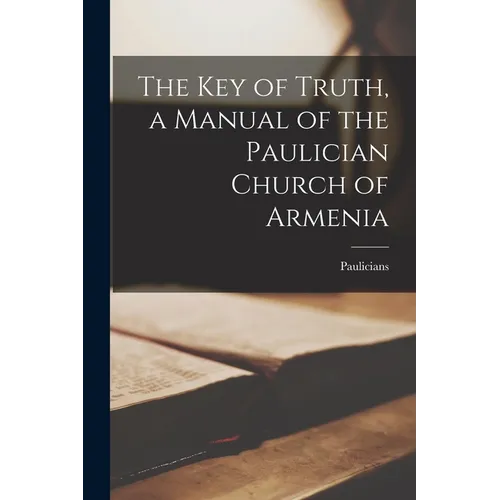 The Key of Truth, a Manual of the Paulician Church of Armenia
