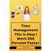 Time Management This Is How I Work 300 Percent Faster
