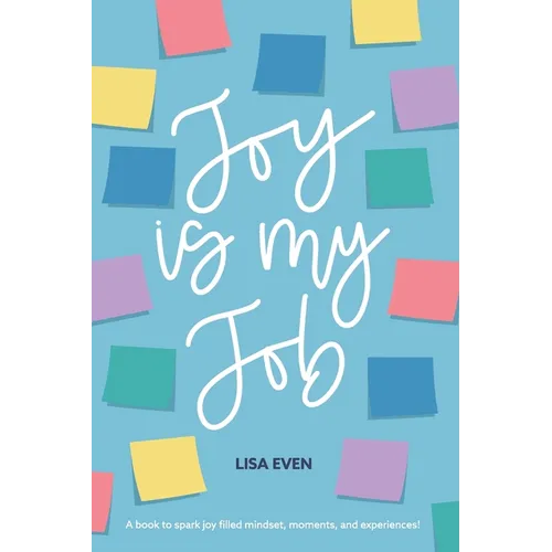 JOY is my Job: A book to spark joy filled mindset, moments, and experiences!