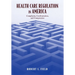 Health Care Regulation in America: Complexity, Confrontation, and Compromise