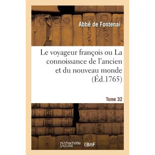 Le Voyageur François Ou La Connoissance de l'Ancien Et Du Nouveau Monde. Tome 32 - Paperback