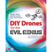 DIY Drones for the Evil Genius: Design, Build, and Customize Your Own Drones