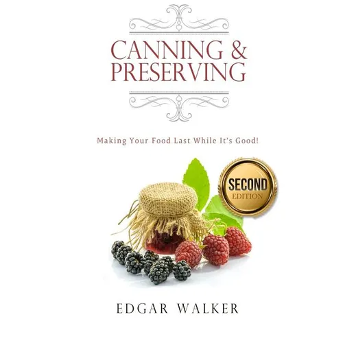 Canning and Preserving: Making Your Food Last While It's Good!