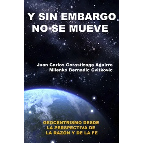 Sin Embargo No Se Mueve: Geocentrismo desde la perspectiva de la razón y la fe