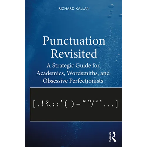 Punctuation Revisited: A Strategic Guide for Academics, Wordsmiths, and Obsessive Perfectionists