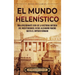 El Mundo Helenístico: Una Apasionante Guía de la Historia Antigua del Mediterráneo, desde Alejandro Magno hasta el Imperio Romano