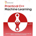 Practical C++ Machine Learning: Hands-on strategies for developing simple machine learning models using C++ data structures and libraries