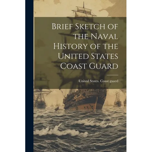 Brief Sketch of the Naval History of the United States Coast Guard