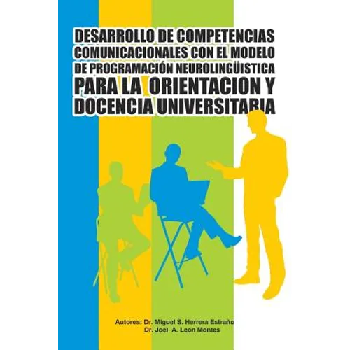 Desarrollo de Competencias Comunicacionales Con El Modelo de Programacion Neurolinguistica Para La Orientacion y Docencia Universitaria