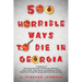 500 Horrible Ways to Die in Georgia: A Collection of Grim, Grisly, Gruesome, Ghastly, Gory, Grotesque, Lurid, Terrible, Tragic, Bizarre, and Sensation