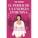 El Poder de la Energia Femenina: Como Activar Tu Energía Femenina Y Ser Tratada Como Princesa Por El Hombre De Tus Sueños Y Los Secretos Que No Quiere
