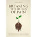 Breaking the Rules of Pain: Discover the Root Cause of Chronic Pain So You Can Flourish and Grow