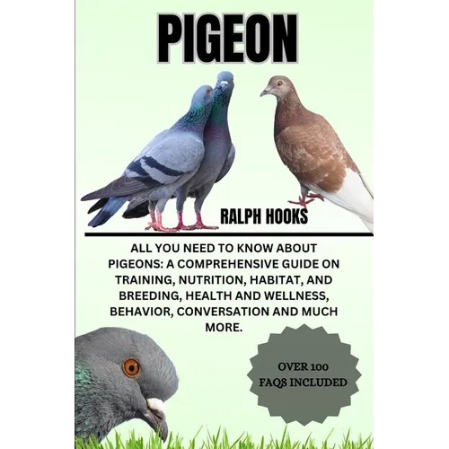 Pigeon: All You Need to Know About Pigeons: A Comprehensive Guide on Training, Nutrition, Habitat, and Breeding, Health And We
