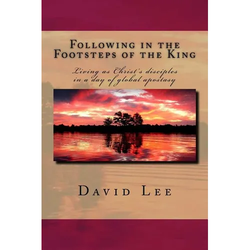 Following in the Footsteps of the King: Living as Christ's disciples in a day of global apostasy