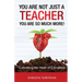 You Are Not Just A Teacher; You Are So Much More!