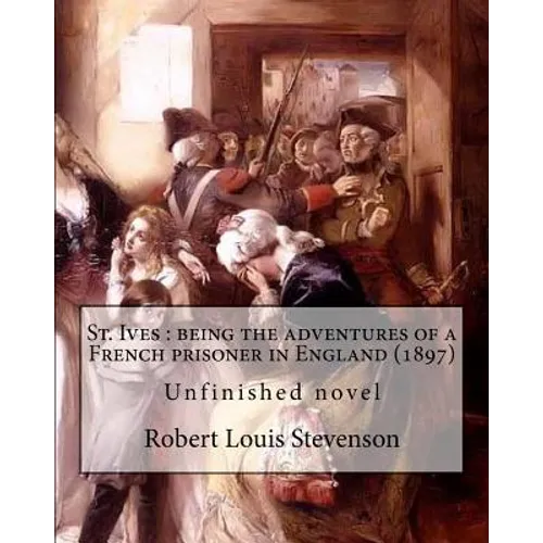 St. Ives: being the adventures of a French prisoner in England (1897). By: Robert Louis Stevenson, and Arthur Quiller-Couch: Unf