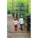 Come Ye Children: Obtaining Our Lord's Heart for Loving and Teaching Children