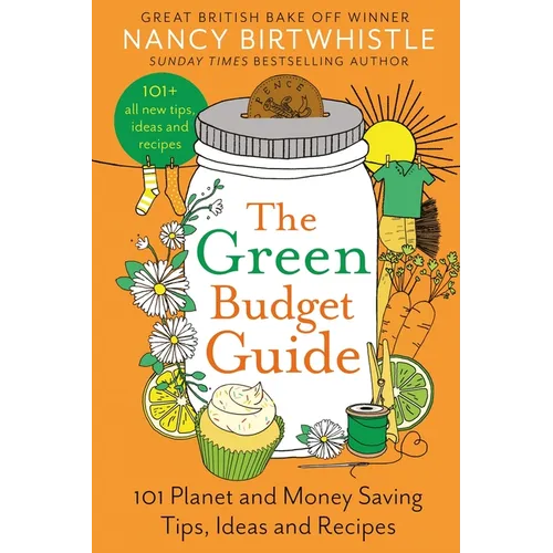 The Green Budget Guide: 101 Planet and Money Saving Tips, Ideas and Recipes