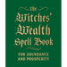 The Witches' Wealth Spell Book: For Abundance and Prosperity