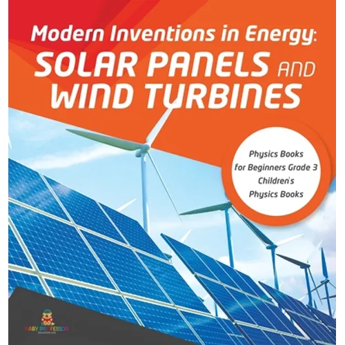 Modern Inventions in Energy: Solar Panels and Wind Turbines Physics Books for Beginners Grade 3 Children's Physics Books