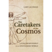 The Caretakers of the Cosmos: Living Responsibly in an Unfinished World