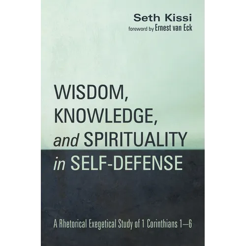 Wisdom, Knowledge, and Spirituality in Self-Defense: A Rhetorical Exegetical Study of 1 Corinthians 1-6