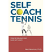 Self Coach Tennis: How To Be Your Own Best Self Coach