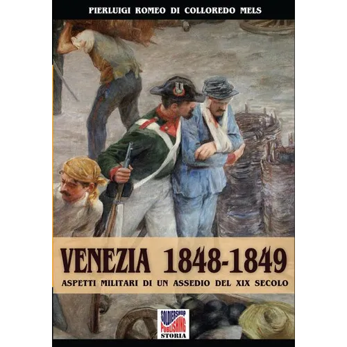 Venezia 1848-1849: Aspetti militari di un assedio nel XIX secolo