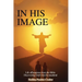 In His Image: Life Affirmations from The Bible: Discovering God's Best for Mankind