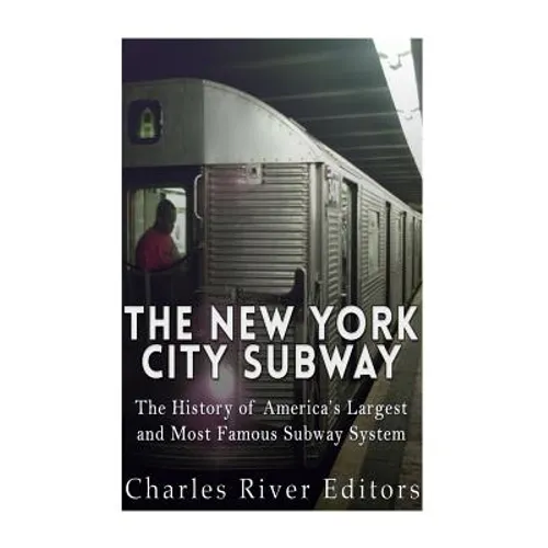 The New York City Subway: The History of America's Largest and Most Famous Subway System