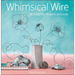 Whimsical Wire: 26 Delightful Projects to Create