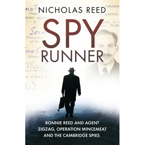 The Spy Runner: Ronnie Reed and Agent Zigzag, Operation Mincemeat and the Cambridge Spies