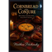 Cornbread and Conjure: Recipes for Riches and Rootwork