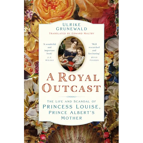 A Royal Outcast: The Life and Scandal of Princess Louise, Prince Albertâ (Tm)S Mother