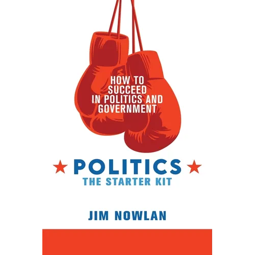 Politics: the Starter Kit: How to Succeed in Politics and Government
