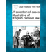 A selection of cases illustrative of English criminal law.