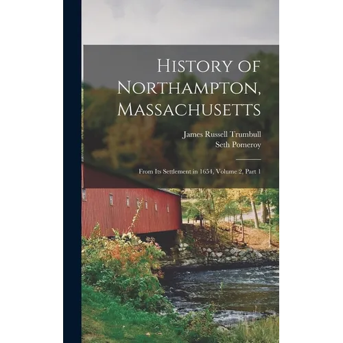 History of Northampton, Massachusetts: From Its Settlement in 1654, Volume 2, part 1