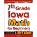 7th Grade Iowa Math for Beginners: Standardized Testing and Home Schooling Study Guide