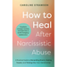 How to Heal After Narcissistic Abuse: A Practical Guide to Dismantling Shame, Healing Trauma, and Thriving After Toxic Relationships