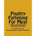Poultry Fattening For Meat: A Guide to the Raising, Killing and Dressing of Chickens, Ducks, Geese and Turkeys