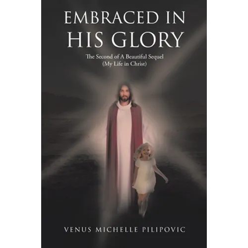 Embraced in His Glory: The Second of A Beautiful Sequel (My Life in Christ)