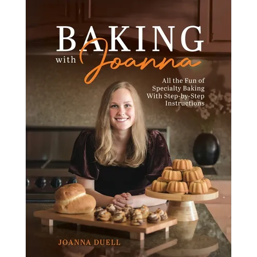 Baking With Joanna: All the Fun of Specialty Baking With Step-by-Step Instructions