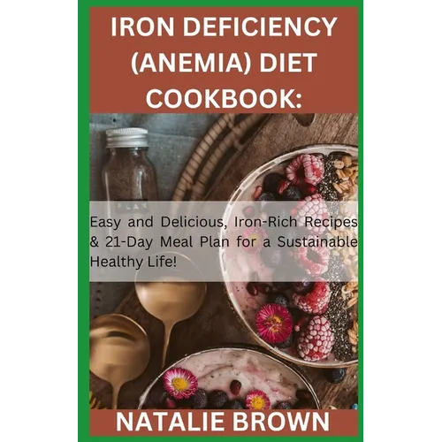 Iron Deficiency (Anemia) Diet Cookbook: Easy and Delicious, Iron-Rich Recipes & 21-Day Meal Plan for a Sustainable Healthy Life!