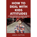 How to Deal with Kids Attitudes: Ultimate Strategies to Control Difficult Children and Make Them Listen