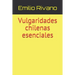 Vulgaridades chilenas esenciales