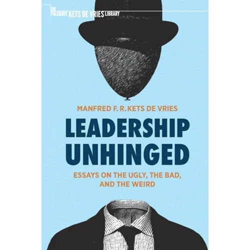 Leadership Unhinged: Essays on the Ugly, the Bad, and the Weird