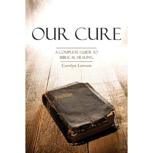 Our Cure: A Complete Guide to Biblical Healing