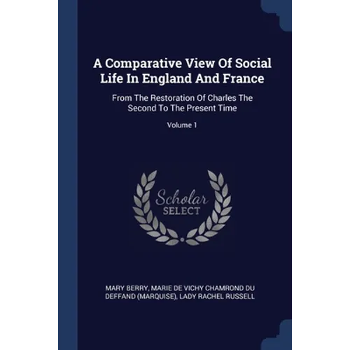 A Comparative View Of Social Life In England And France: From The Restoration Of Charles The Second To The Present Time; Volume 1